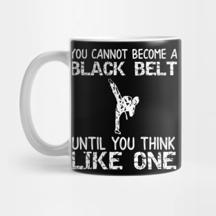 You Can Not Become a Black Belt Until You Think Like One Mug